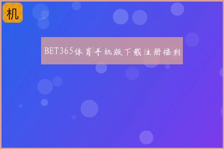 BET365体育手机版下载注册福利